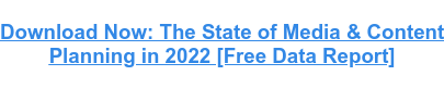 ดาวน์โหลดเลย: สถานะของการวางแผนสื่อและเนื้อหาในปี 2022 [รายงานข้อมูลฟรี]