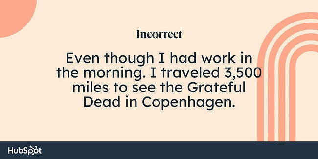 Exemplu de reguli de virgulă: Chiar dacă aveam de lucru dimineața. Am călătorit 3.500 de mile pentru a-i vedea pe Grateful Dead la Copenhaga.