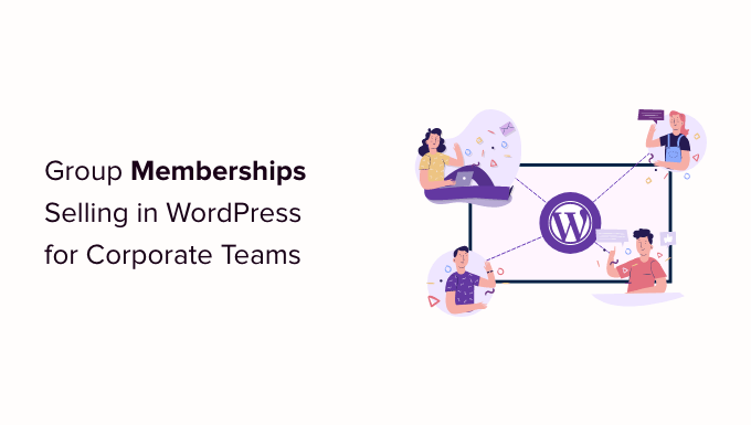 Kurumsal ekipler için WordPress'te grup üyelikleri nasıl satılır