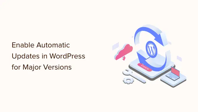 How to Enable Automatic Updates in WordPress for Major Versions